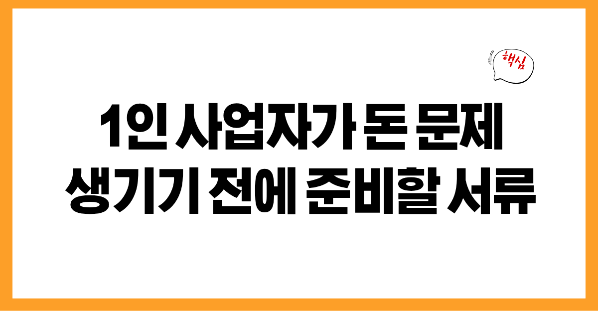 1인사업자가 거래처와 돈 문제 생기기 전에 준비할 서류