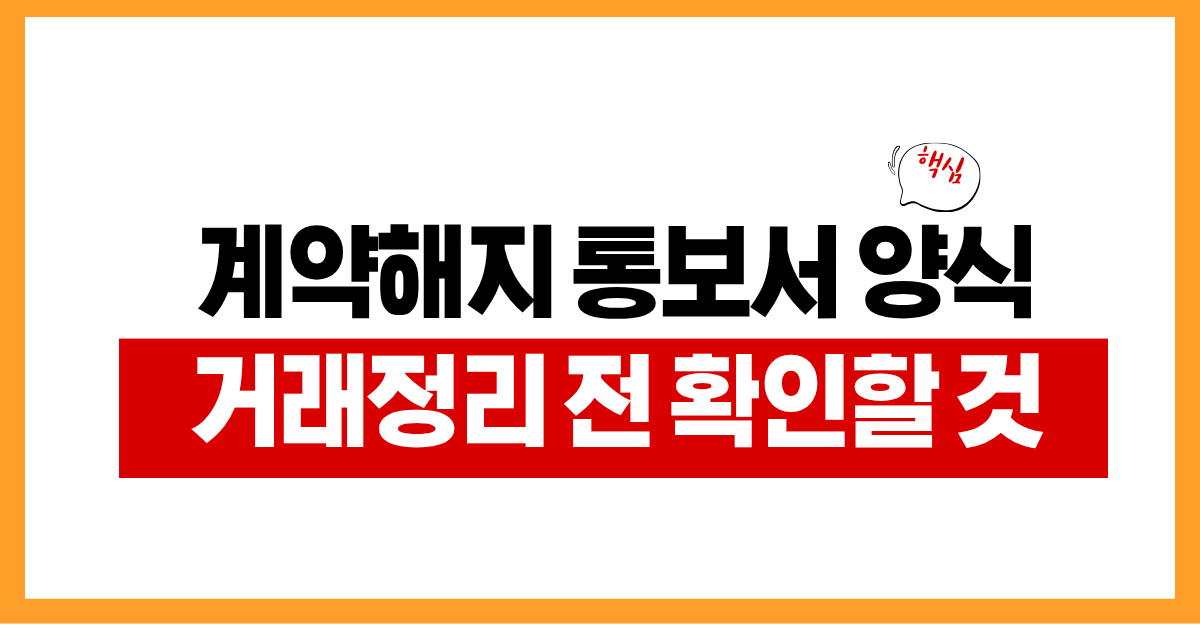 계약해지 통보서 양식 작성법 거래를 정리할 때 확인할 것